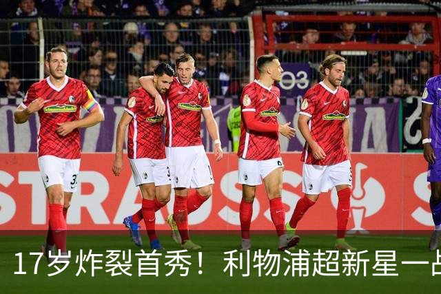17岁炸裂首秀！利物浦超新星一战封神，英格兰足坛未来藏不住了？